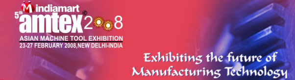 AMTEX 2008 - Asian Machine Tool  Exhibition + Feb 23, 2008 - Feb 27, 2008 + Pragati Maidan, New Delhi, Delhi India 